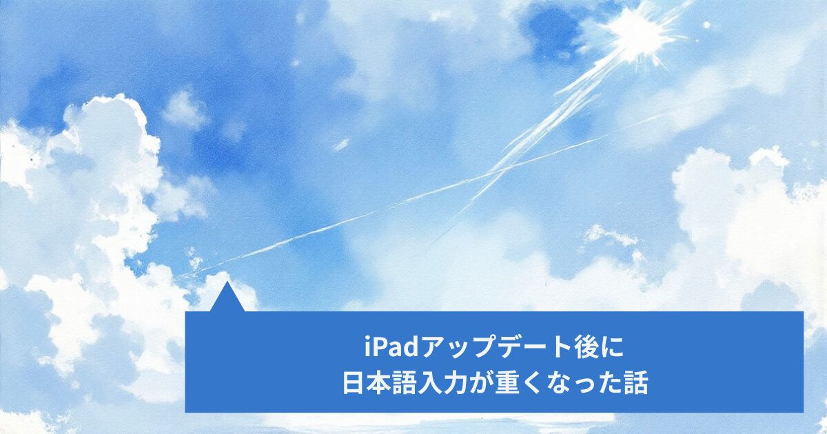 iPadアップデート後に日本語入力が重くなった話